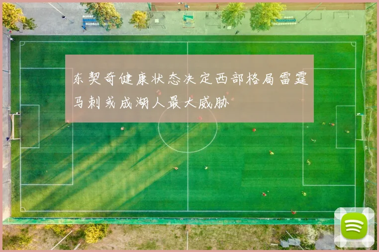 东契奇健康状态决定西部格局雷霆马刺或成湖人最大威胁
