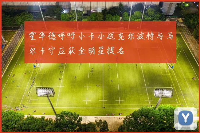 霍华德呼吁小卡小迈克尔波特与马尔卡宁应获全明星提名