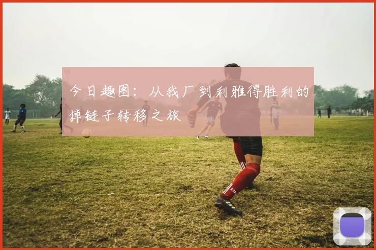 今日趣图：从我厂到利雅得胜利的掉链子转移之旅